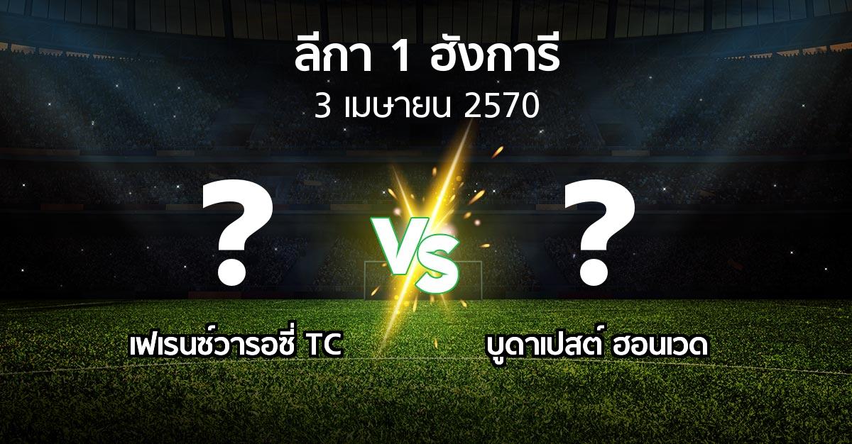 โปรแกรมบอล : เฟเรนซ์วารอซี่ TC vs บูดาเปสต์ ฮอนเวด (ลีกา-1-ฮังการี 2026-2027)