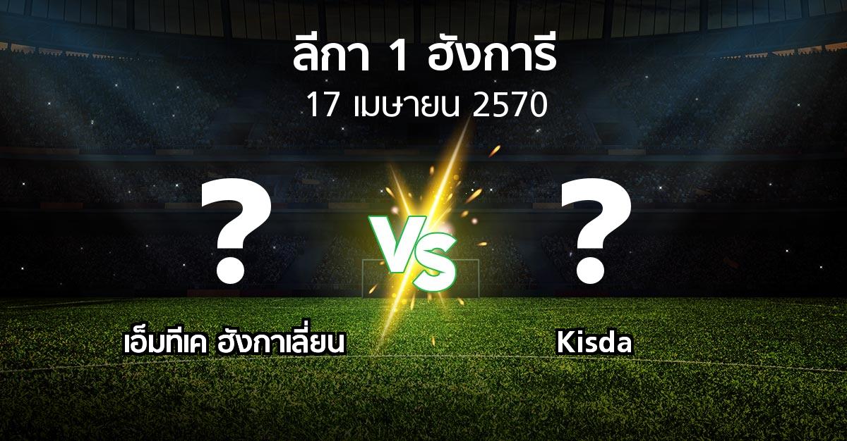 โปรแกรมบอล : เอ็มทีเค ฮังกาเลี่ยน vs Kisda (ลีกา-1-ฮังการี 2026-2027)