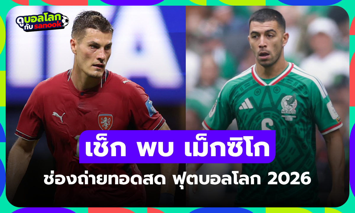 ดูบอลสด สาธารณรัฐเช็ก พบ เม็กซิโก ฟุตบอลโลก 2026 วันนี้ เวลา 08.00 น.