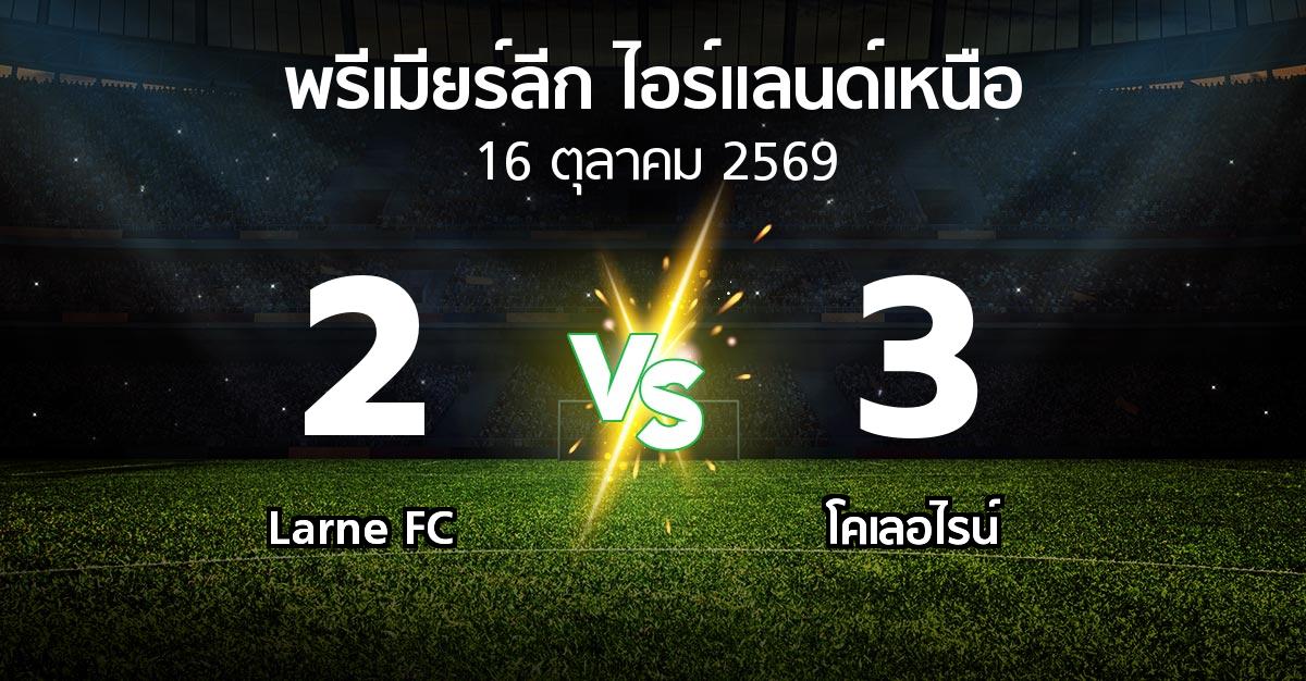 ผลบอล : Larne FC vs โคเลอไรน์ (พรีเมียร์ลีก-ไอร์แลนด์เหนือ 2026-2027)