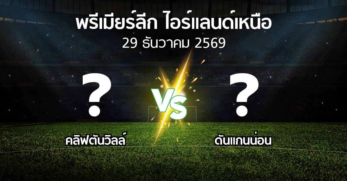 โปรแกรมบอล : คลิฟตันวิลล์ vs ดันแกนน่อน (พรีเมียร์ลีก-ไอร์แลนด์เหนือ 2026-2027)
