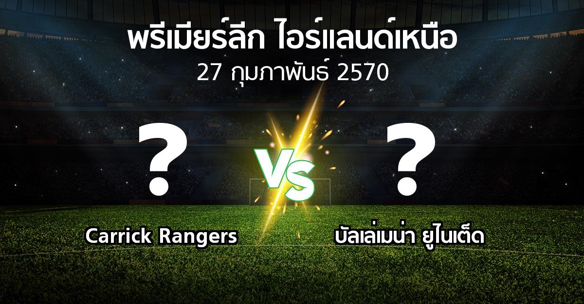โปรแกรมบอล : Carrick Rangers vs บัลเล่เมน่า ยูไนเต็ด (พรีเมียร์ลีก-ไอร์แลนด์เหนือ 2026-2027)