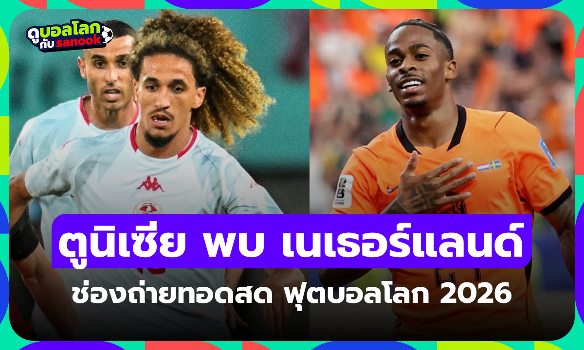 ดูบอลสด ตูนิเซีย พบ เนเธอร์แลนด์ ฟุตบอลโลก 2026 วันนี้ เวลา 06.00 น.
