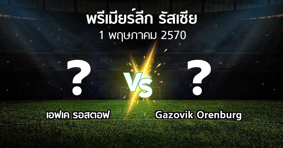 โปรแกรมบอล : เอฟเค รอสตอฟ vs Gazovik Orenburg (พรีเมียร์ลีก รัสเซีย  2026-2027)