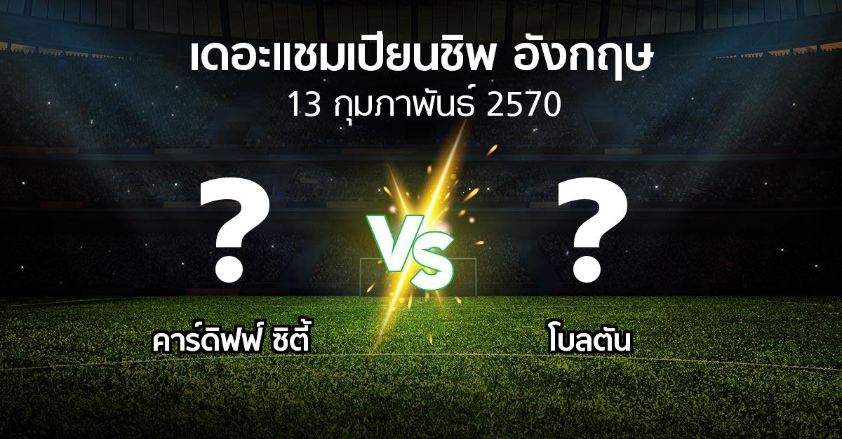 โปรแกรมบอล : คาร์ดิฟฟ์ ซิตี้ vs โบลตัน (เดอะ แชมเปียนชิพ 2026-2027)