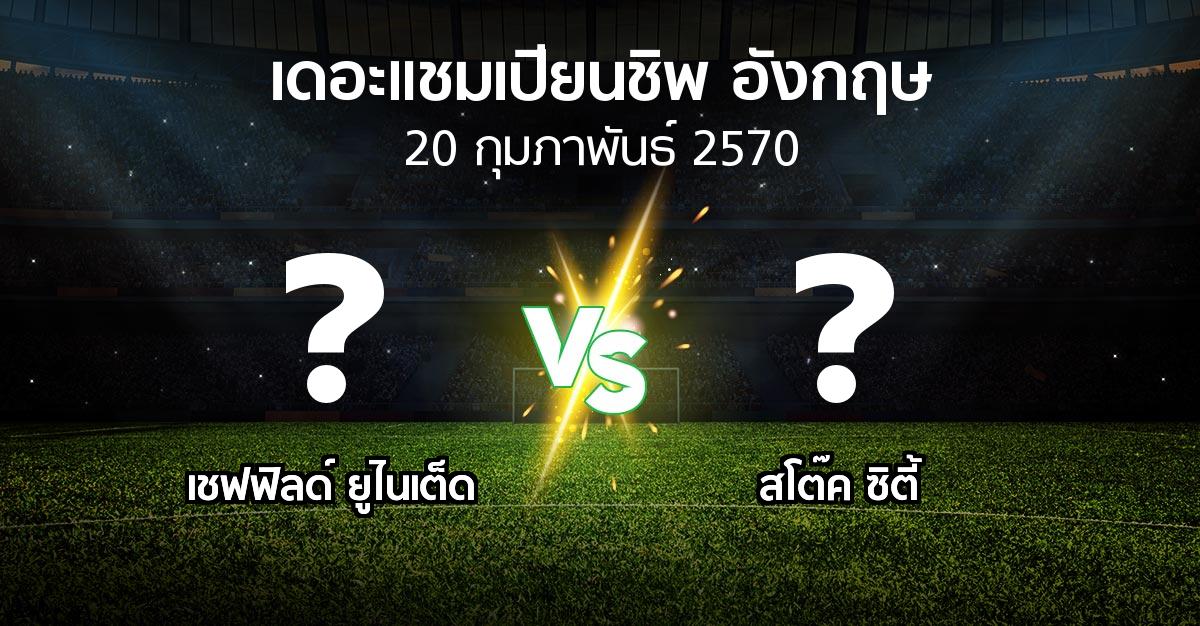 โปรแกรมบอล : เชฟฟิลด์ ยูไนเต็ด vs สโต๊ค ซิตี้ (เดอะ แชมเปียนชิพ 2026-2027)