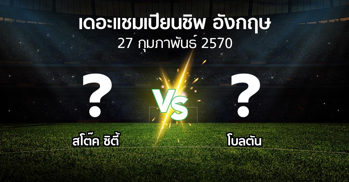 โปรแกรมบอล : สโต๊ค ซิตี้ vs โบลตัน (เดอะ แชมเปียนชิพ 2026-2027)