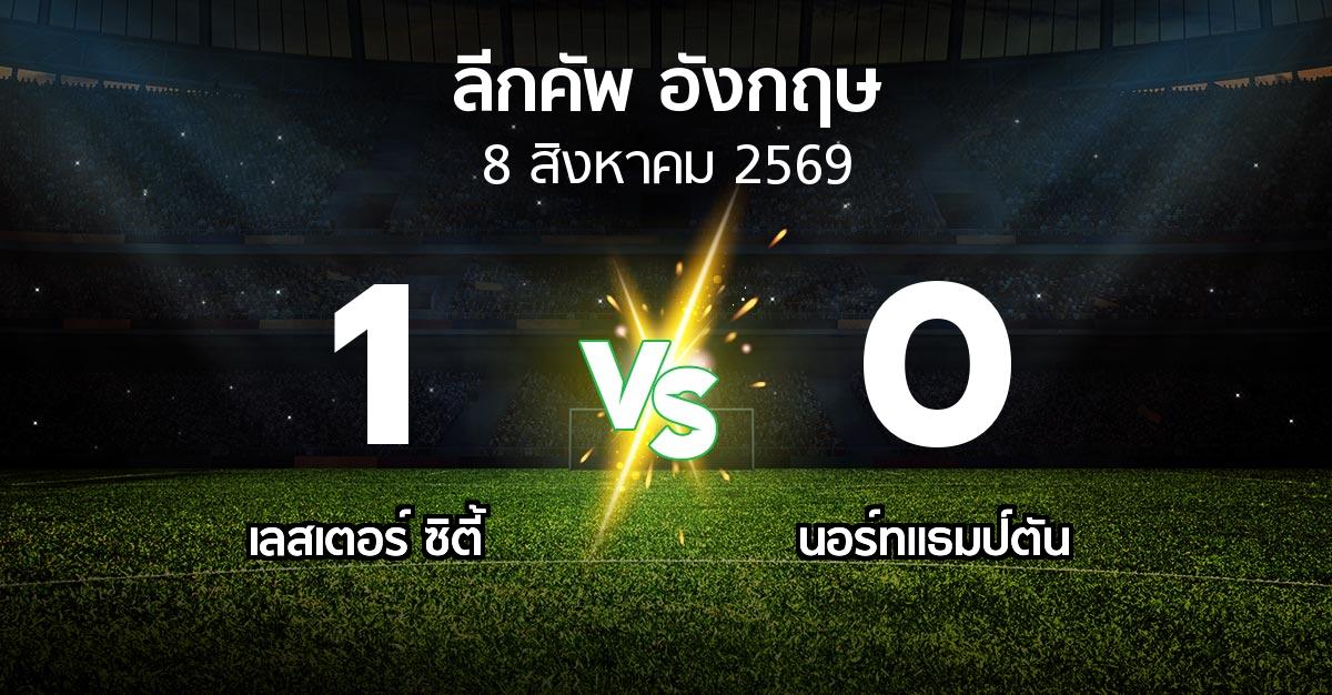 ผลบอล : เลสเตอร์ ซิตี้ vs นอร์ทแธมป์ตัน (ลีกคัพ 2026-2027)