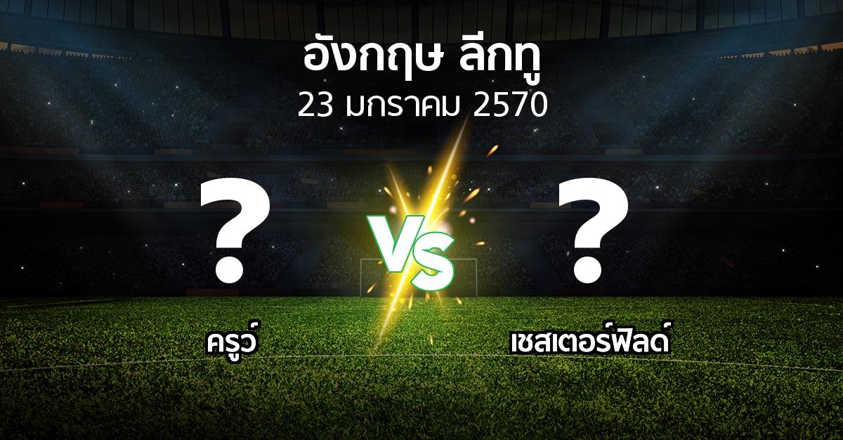 โปรแกรมบอล : ครูว์ vs เชสเตอร์ฟิลด์ (อังกฤษดิวิชั่น2 2026-2027)