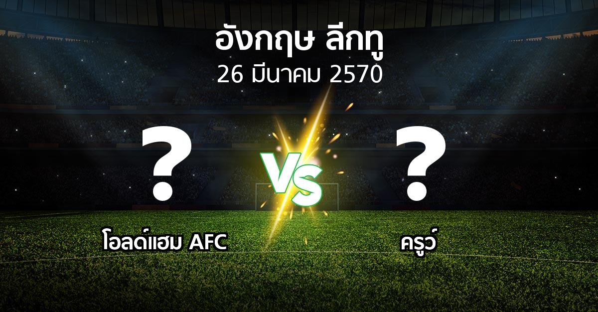 โปรแกรมบอล : โอลด์แฮม AFC vs ครูว์ (อังกฤษดิวิชั่น2 2026-2027)