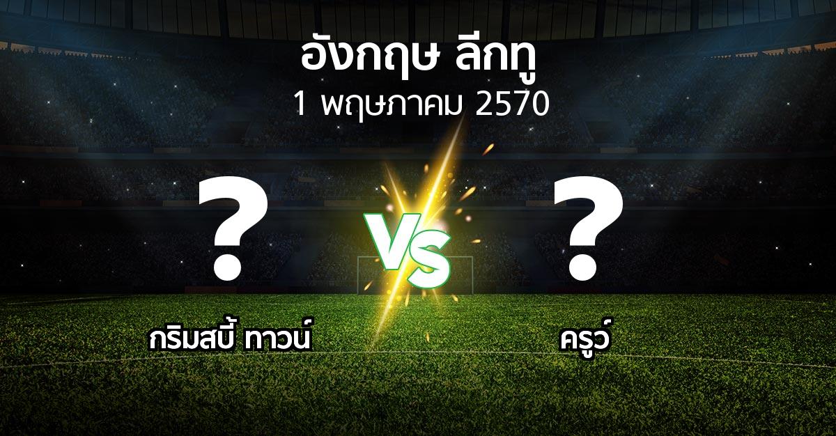 โปรแกรมบอล : กริมสบี้ ทาวน์ vs ครูว์ (อังกฤษดิวิชั่น2 2026-2027)