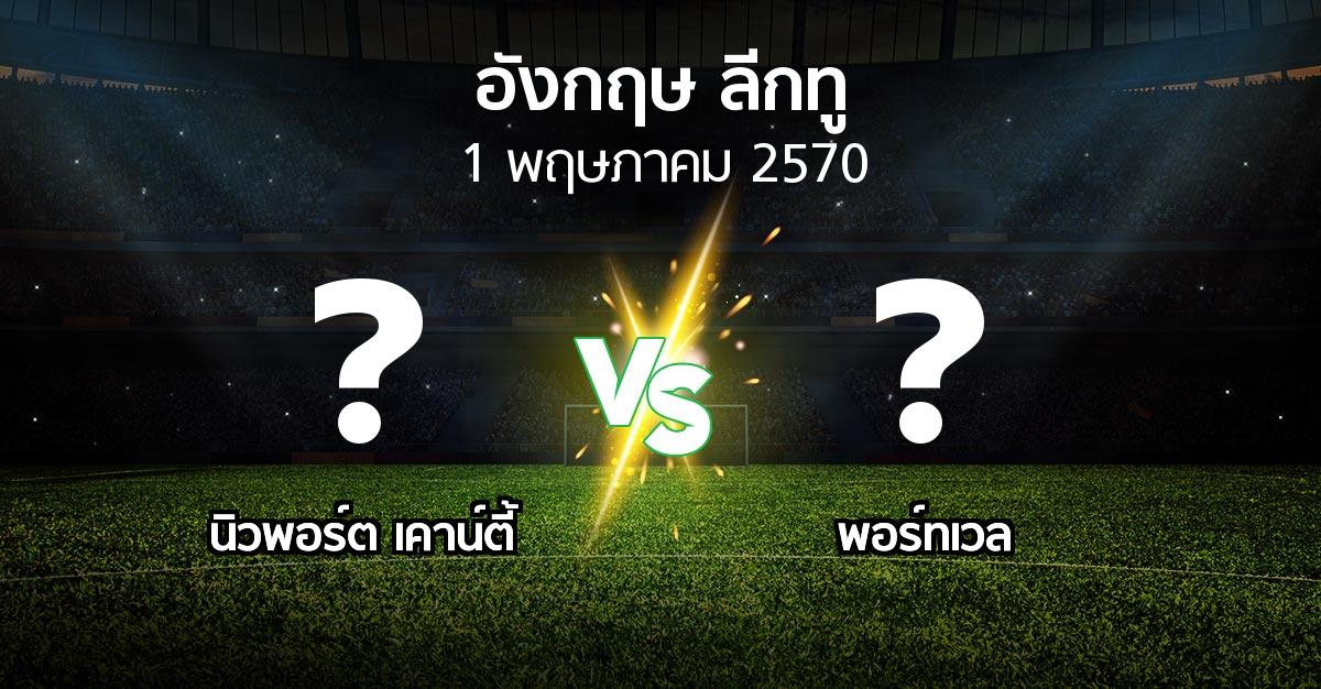 โปรแกรมบอล : นิวพอร์ต เคาน์ตี้ vs พอร์ทเวล (อังกฤษดิวิชั่น2 2026-2027)