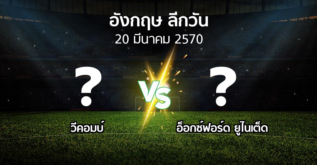 โปรแกรมบอล : วีคอมบ์ vs อ็อกซ์ฟอร์ด ยูไนเต็ด (ลีกวัน-อังกฤษ 2026-2027)