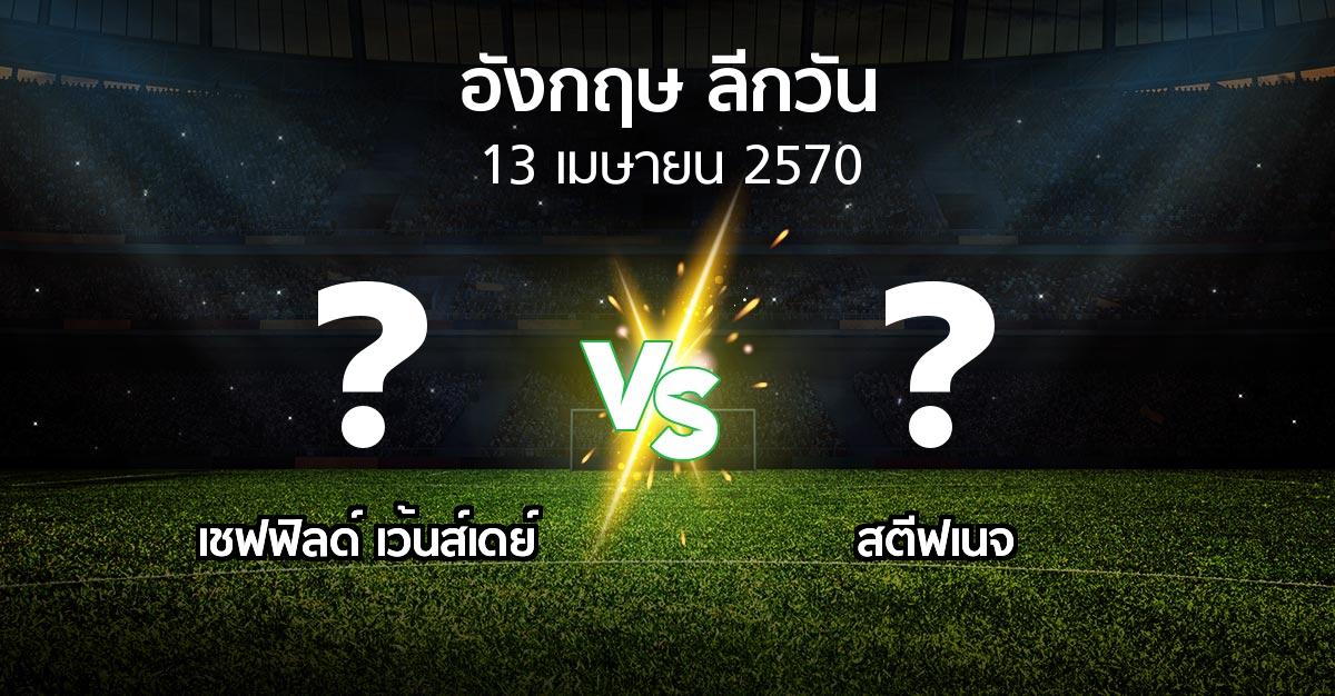 โปรแกรมบอล : เชฟฟิลด์ เว้นส์เดย์ vs สตีฟเนจ (ลีกวัน-อังกฤษ 2026-2027)