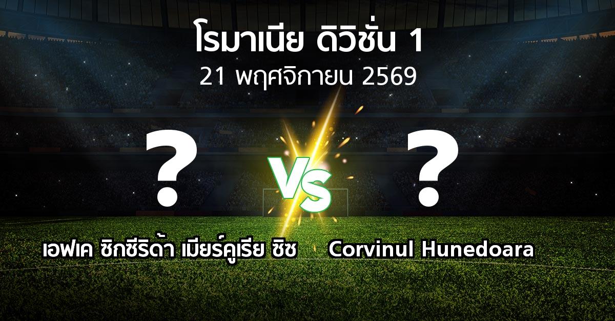 โปรแกรมบอล : เอฟเค ซิกซีริด้า เมียร์คูเรีย ซิซ vs Corvinul Hunedoara (โรมาเนีย-ดิวิชั่น-1 2026-2027)