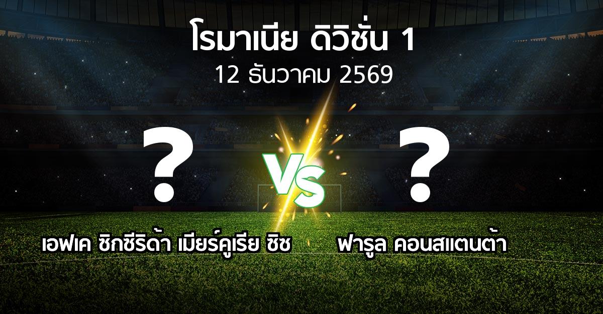 โปรแกรมบอล : เอฟเค ซิกซีริด้า เมียร์คูเรีย ซิซ vs ฟารูล คอนสแตนต้า (โรมาเนีย-ดิวิชั่น-1 2026-2027)