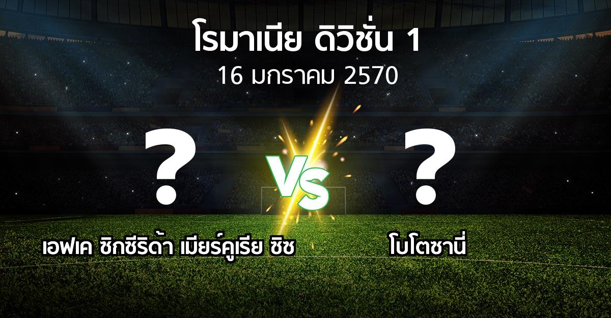 โปรแกรมบอล : เอฟเค ซิกซีริด้า เมียร์คูเรีย ซิซ vs โบโตซานี่ (โรมาเนีย-ดิวิชั่น-1 2026-2027)