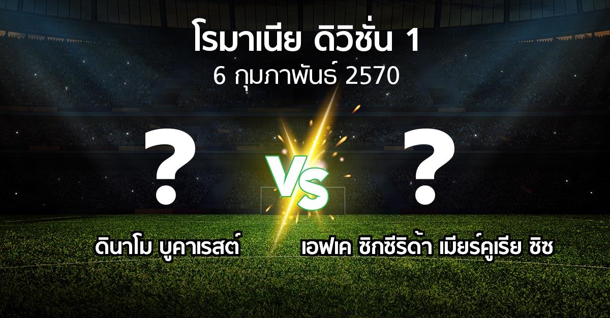 โปรแกรมบอล : ดินาโม บูคาเรสต์ vs เอฟเค ซิกซีริด้า เมียร์คูเรีย ซิซ (โรมาเนีย-ดิวิชั่น-1 2026-2027)
