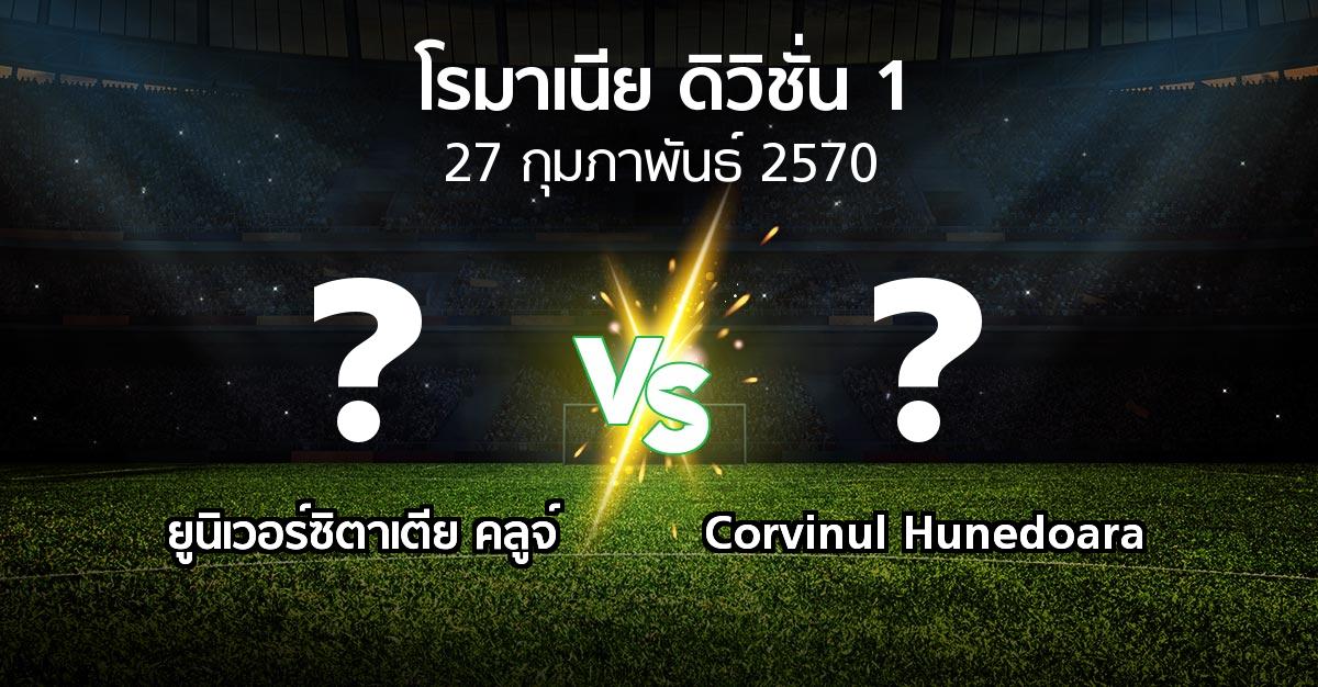 โปรแกรมบอล : ยูนิเวอร์ซิตาเตีย คลูจ์ vs Corvinul Hunedoara (โรมาเนีย-ดิวิชั่น-1 2026-2027)