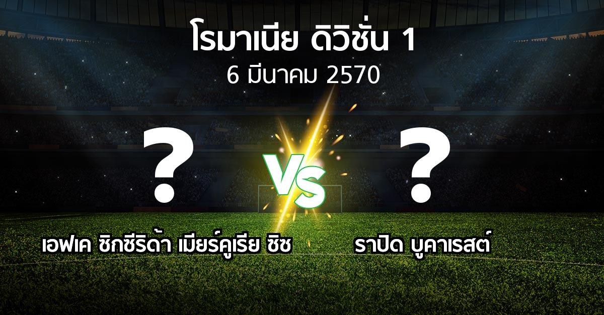 โปรแกรมบอล : เอฟเค ซิกซีริด้า เมียร์คูเรีย ซิซ vs ราปิด บูคาเรสต์ (โรมาเนีย-ดิวิชั่น-1 2026-2027)