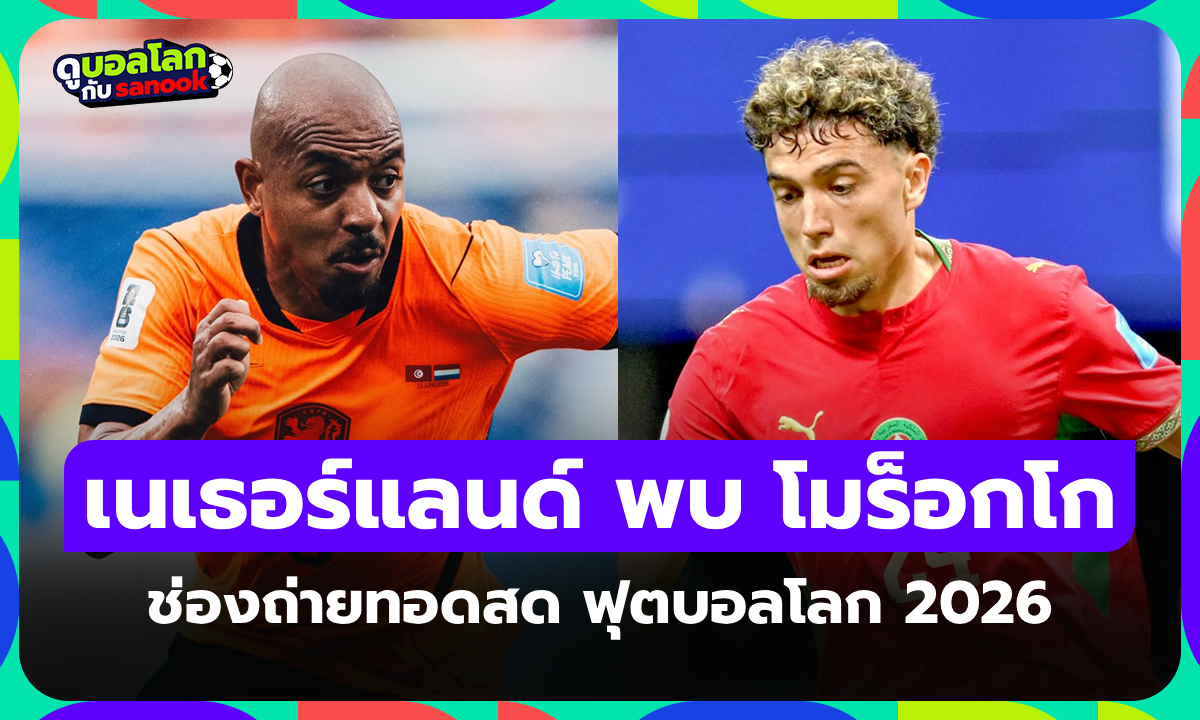 ดูบอลสด เนเธอร์แลนด์ พบ โมร็อกโก ฟุตบอลโลก 2026 วันนี้ เวลา 08.00 น.