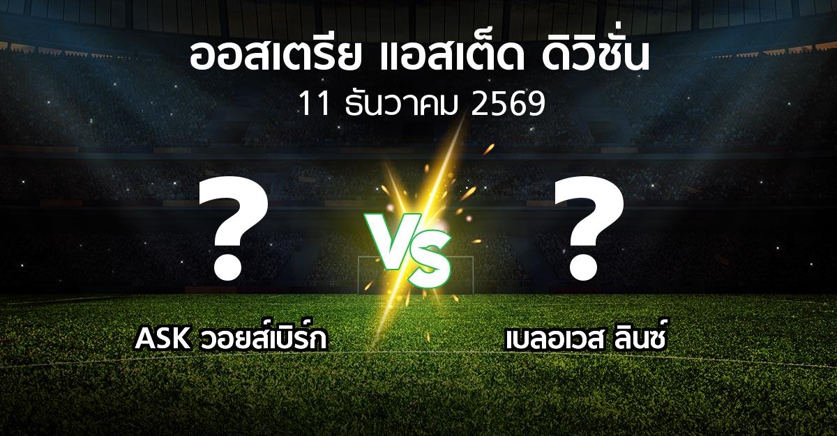 โปรแกรมบอล : ASK วอยส์เบิร์ก vs เบลอเวส ลินซ์ (ออสเตรีย-แอสเต็ด-ดิวิชั่น 2026-2027)