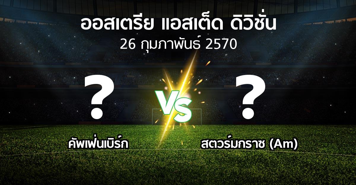โปรแกรมบอล : คัพเฟ่นเบิร์ก vs สตวร์มกราซ (Am) (ออสเตรีย-แอสเต็ด-ดิวิชั่น 2026-2027)