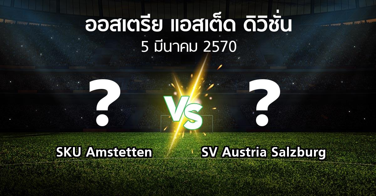 โปรแกรมบอล : SKU Amstetten vs SV Austria Salzburg (ออสเตรีย-แอสเต็ด-ดิวิชั่น 2026-2027)