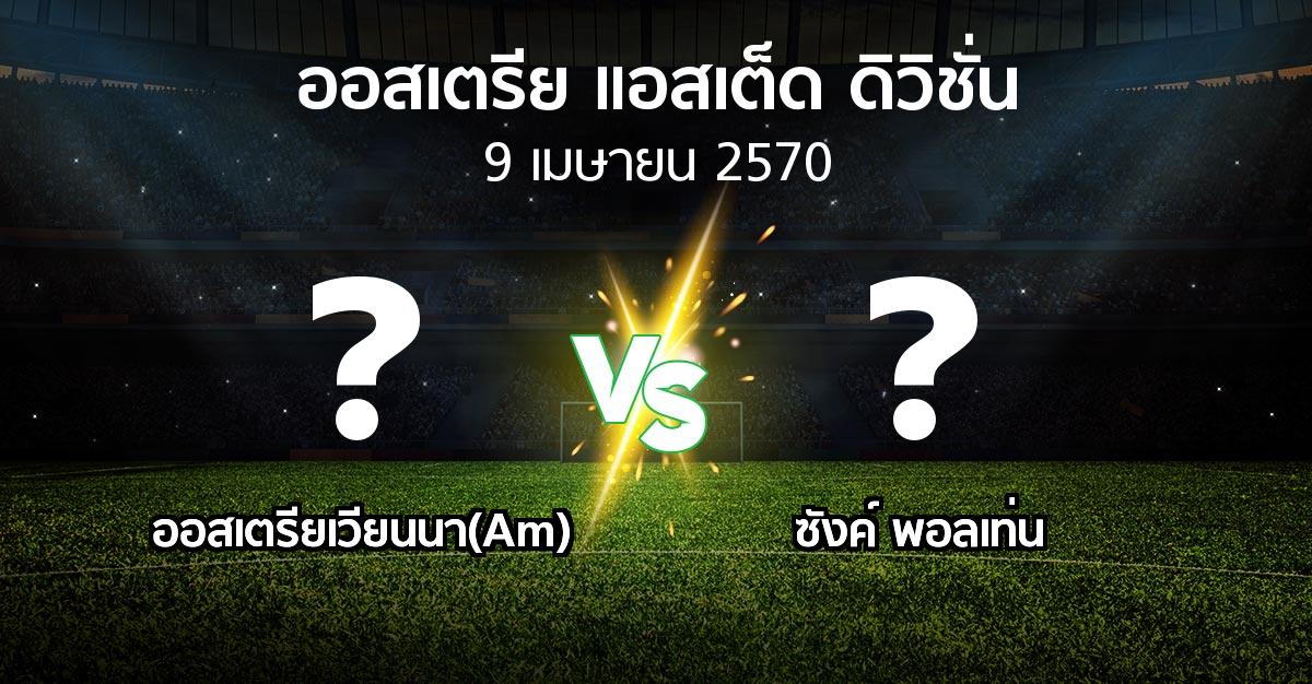 โปรแกรมบอล : ออสเตรียเวียนนา(Am) vs ซังค์ พอลเท่น (ออสเตรีย-แอสเต็ด-ดิวิชั่น 2026-2027)
