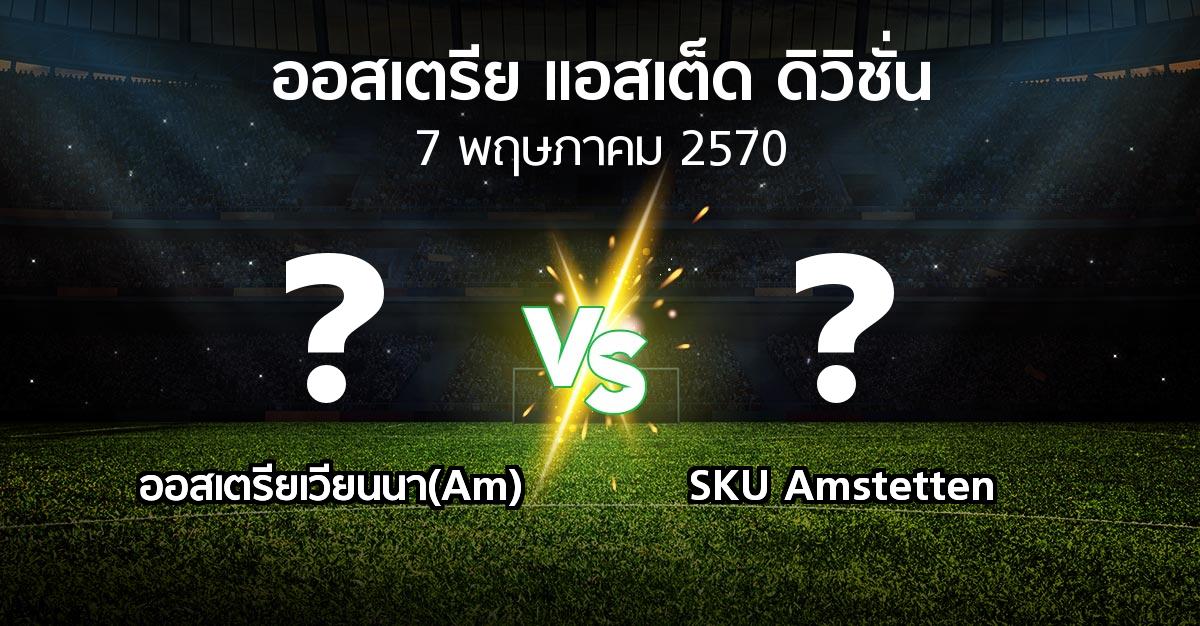 โปรแกรมบอล : ออสเตรียเวียนนา(Am) vs SKU Amstetten (ออสเตรีย-แอสเต็ด-ดิวิชั่น 2026-2027)