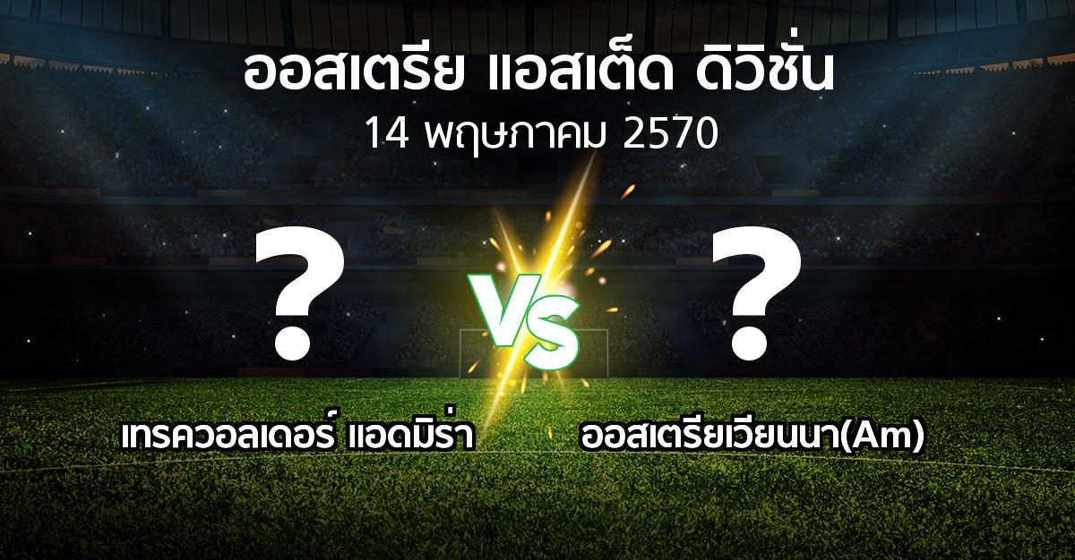 โปรแกรมบอล : เทรควอลเดอร์ แอดมิร่า vs ออสเตรียเวียนนา(Am) (ออสเตรีย-แอสเต็ด-ดิวิชั่น 2026-2027)
