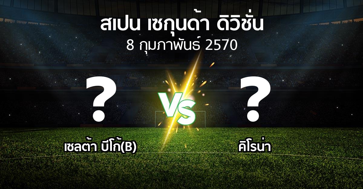 โปรแกรมบอล : เซลต้า บีโก้(B) vs คิโรน่า (สเปน-เซกุนด้า-ดิวิชั่น 2026-2027)