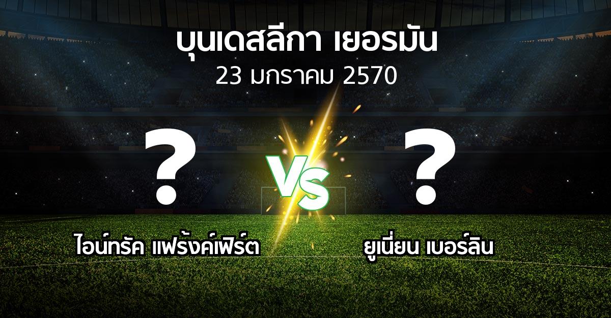 โปรแกรมบอล : แฟร้งค์เฟิร์ต vs ยูเนี่ยน เบอร์ลิน (บุนเดสลีกา 2026-2027)