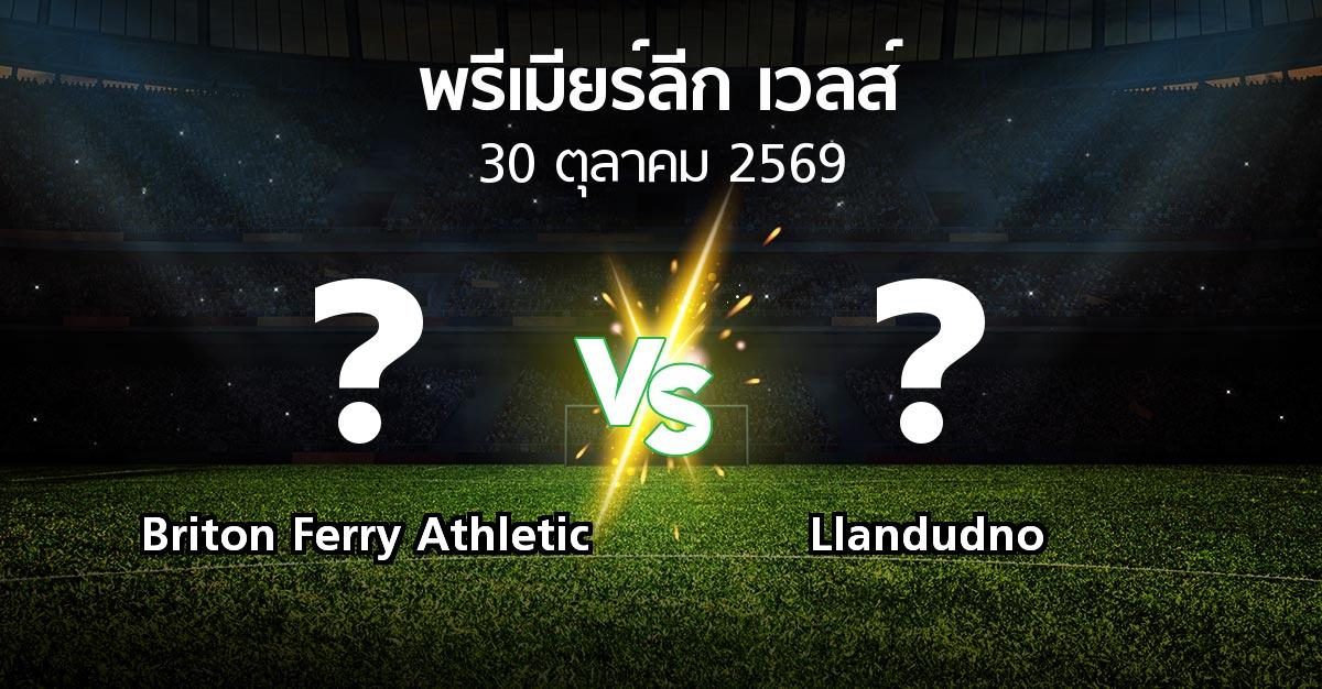 โปรแกรมบอล : Briton Ferry Athletic vs Llandudno (พรีเมียร์ลีก-เวลส์ 2026-2027)