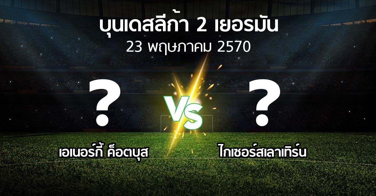โปรแกรมบอล : เอเนอร์กี้ ค็อตบุส vs ไกเซอร์สเลาเทิร์น (บุนเดสลีก้า-2-เยอรมัน 2026-2027)