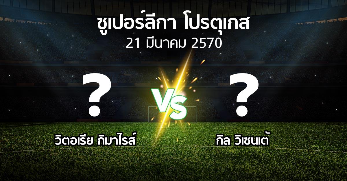 โปรแกรมบอล : วิตอเรียกิมาไรส์ vs กิล วิเซนเต้ (ซูเปอร์ลีกา-โปรตุเกส 2026-2027)