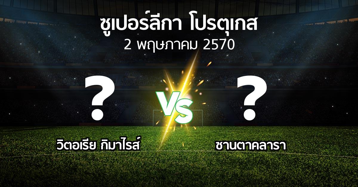 โปรแกรมบอล : วิตอเรียกิมาไรส์ vs ซานตาคลารา (ซูเปอร์ลีกา-โปรตุเกส 2026-2027)