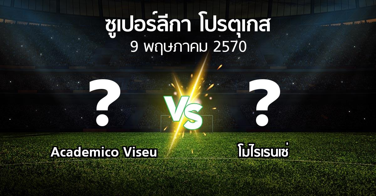 โปรแกรมบอล : Academico Viseu vs โมไรเรนเซ่ (ซูเปอร์ลีกา-โปรตุเกส 2026-2027)