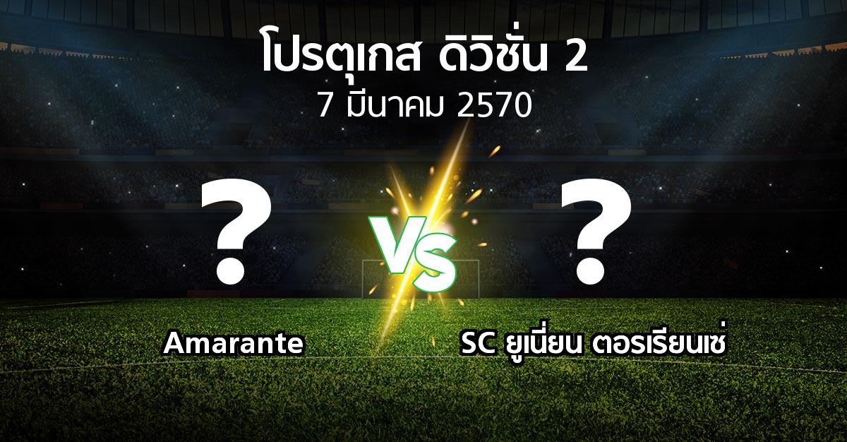 โปรแกรมบอล : Amarante vs SC ยูเนี่ยน ตอรเรียนเซ่ (โปรตุเกส-ดิวิชั่น-2 2026-2027)
