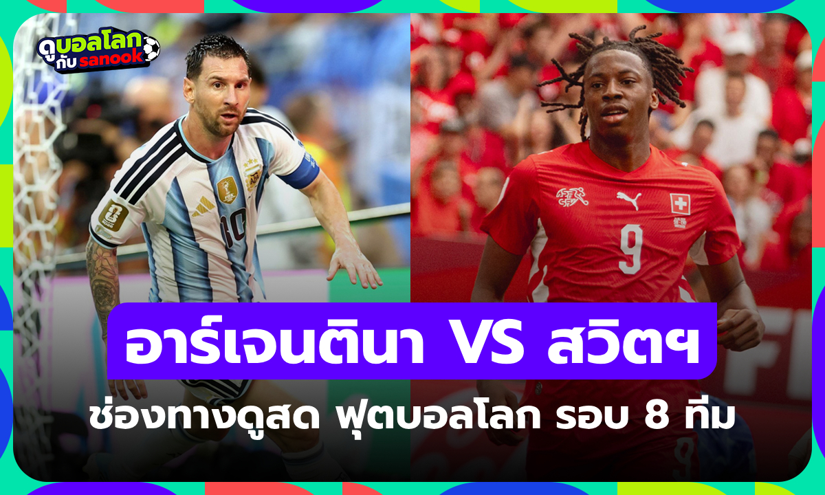 ดูบอลสด อาร์เจนตินา พบ สวิตเซอร์แลนด์ ฟุตบอลโลก รอบ 8 ทีมสุดท้าย เวลา 08:00 น.
