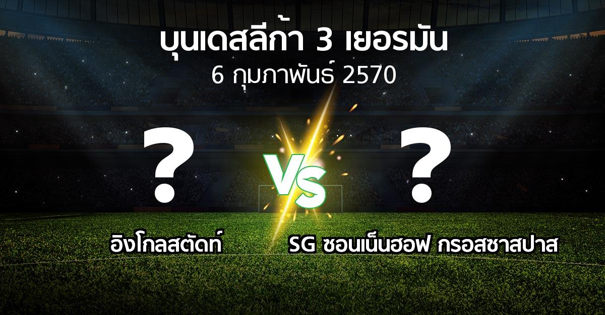 โปรแกรมบอล : อิงโกลสตัดท์ vs SG ซอนเน็นฮอฟ กรอสซาสปาส (บุนเดสลีก้า-3-เยอรมัน 2026-2027)