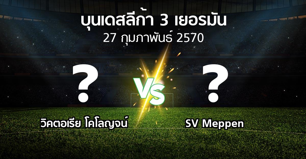โปรแกรมบอล : วิคตอเรีย โคโลญจน์ vs SV Meppen (บุนเดสลีก้า-3-เยอรมัน 2026-2027)