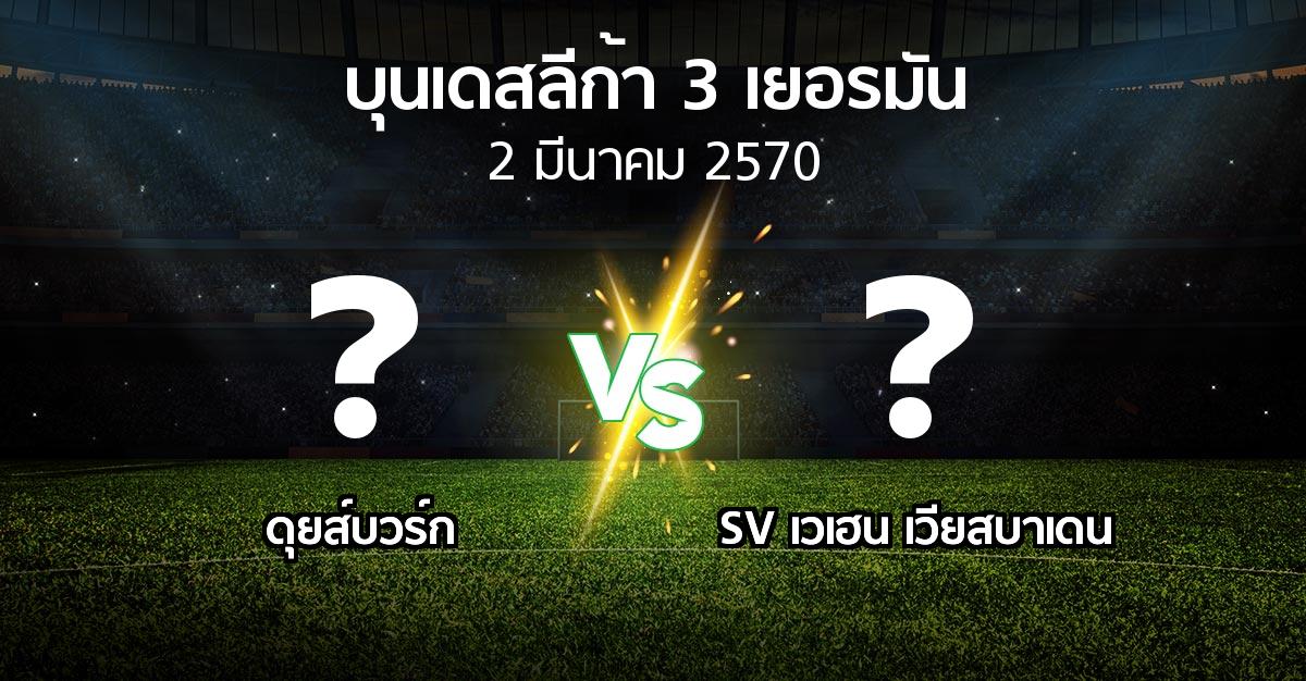 โปรแกรมบอล : ดุยส์บวร์ก vs SV เวเฮน เวียสบาเดน (บุนเดสลีก้า-3-เยอรมัน 2026-2027)