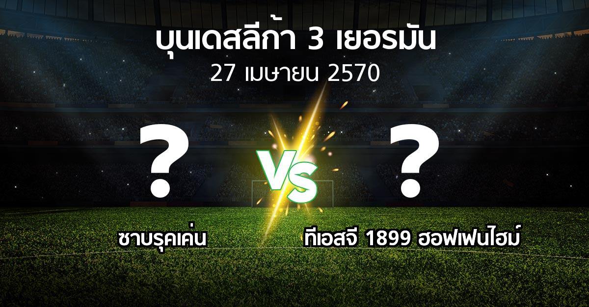 โปรแกรมบอล : ซาบรุคเค่น vs ทีเอสจี 1899 ฮอฟเฟนไฮม์ (บุนเดสลีก้า-3-เยอรมัน 2026-2027)