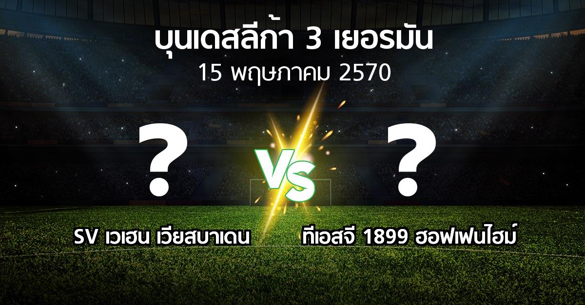 โปรแกรมบอล : SV เวเฮน เวียสบาเดน vs ทีเอสจี 1899 ฮอฟเฟนไฮม์ (บุนเดสลีก้า-3-เยอรมัน 2026-2027)