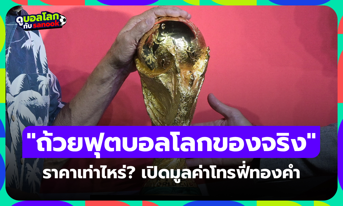 เผยราคา "ถ้วยฟุตบอลโลกของจริง" มูลค่ากี่บาท? เป็นทองคำล้วนจริงเหรอ?