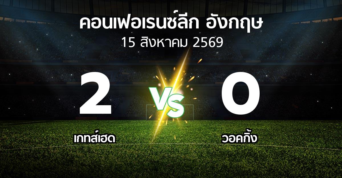 ผลบอล : เกทส์เฮด vs วอคกิ้ง (คอนเฟอเรนซ์ลีก อังกฤษ 2026-2027)