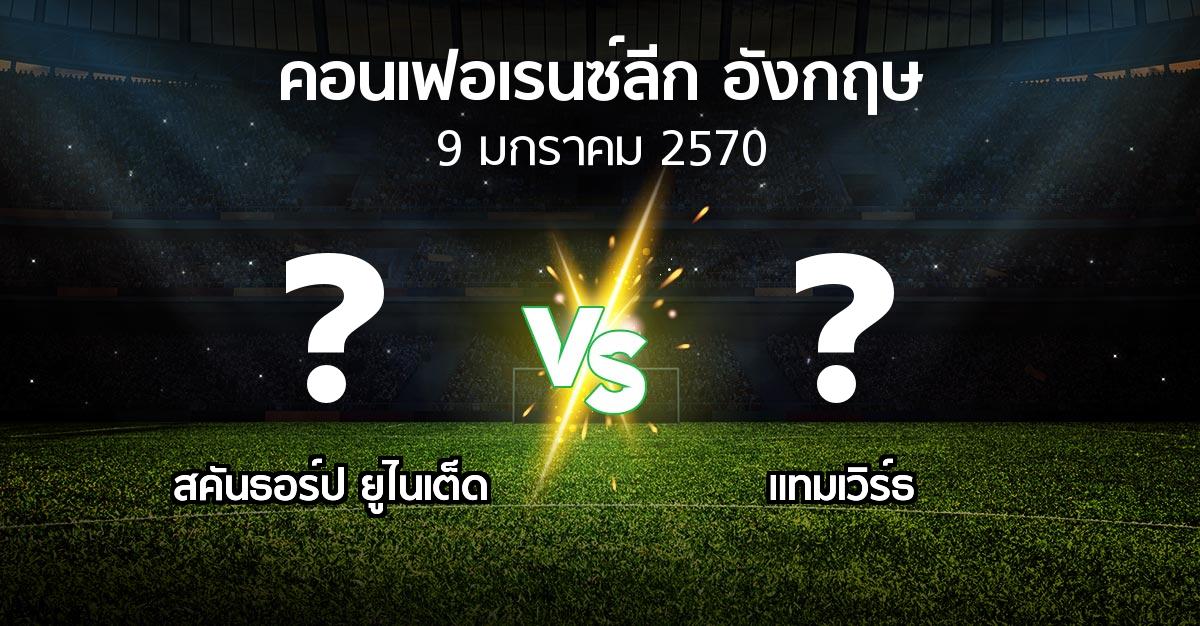 โปรแกรมบอล : สคันธอร์ป ยูไนเต็ด vs แทมเวิร์ธ (คอนเฟอเรนซ์ลีก อังกฤษ 2026-2027)