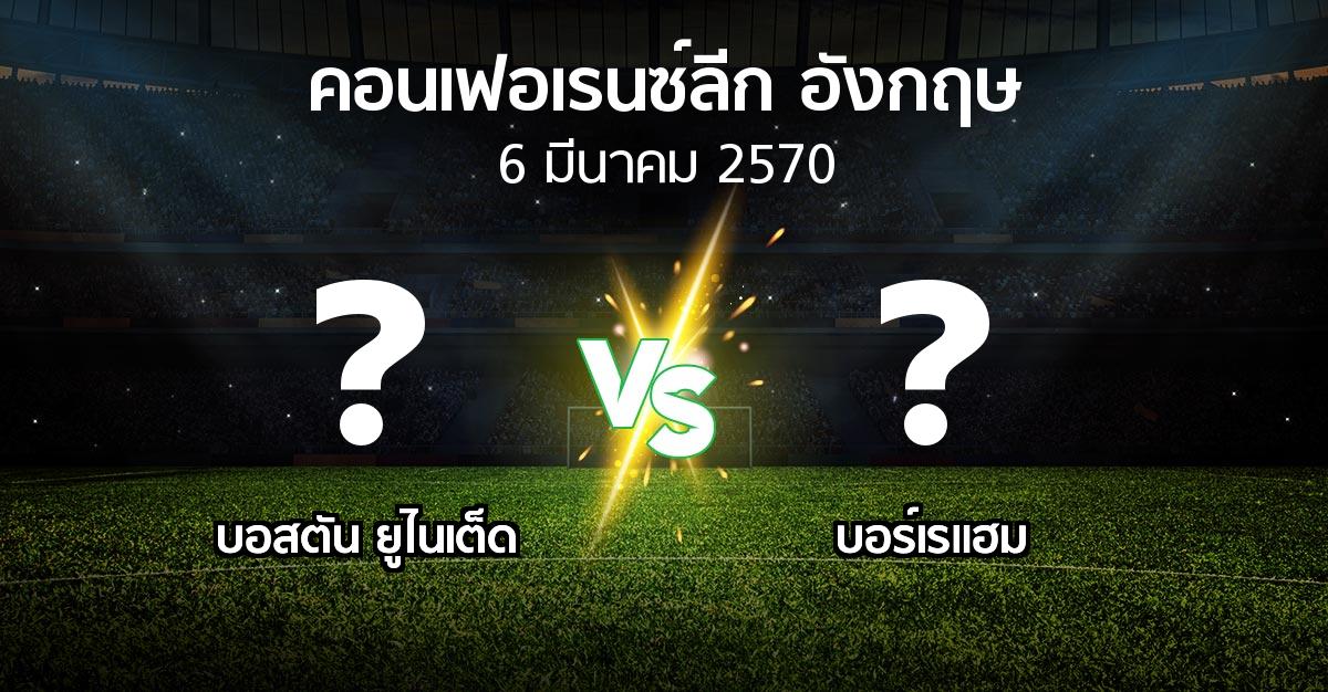 โปรแกรมบอล : บอสตัน ยูไนเต็ด vs บอร์เรแฮม (คอนเฟอเรนซ์ลีก อังกฤษ 2026-2027)