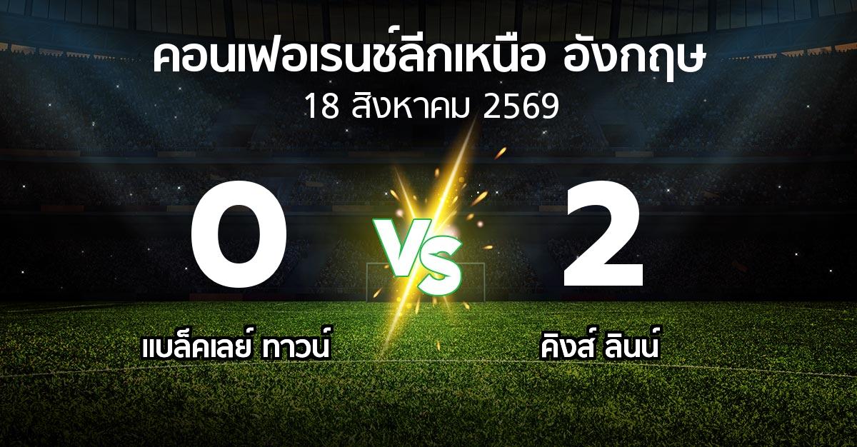 ผลบอล : แบล็คเลย์ ทาวน์ vs คิงส์ ลินน์ (คอนเฟอเรนช์ลีกเหนืออังกฤษ 2026-2027)